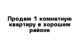 Продам 1-комнатную квартиру в хорошем районе